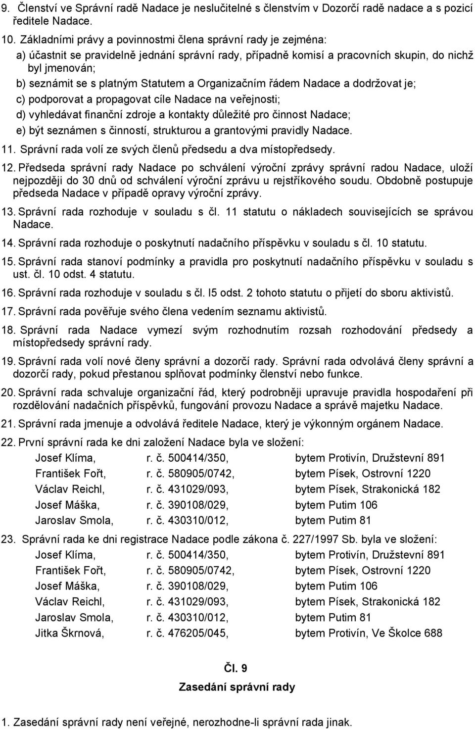 Statutem a Organizačním řádem Nadace a dodržovat je; c) podporovat a propagovat cíle Nadace na veřejnosti; d) vyhledávat finanční zdroje a kontakty důležité pro činnost Nadace; e) být seznámen s