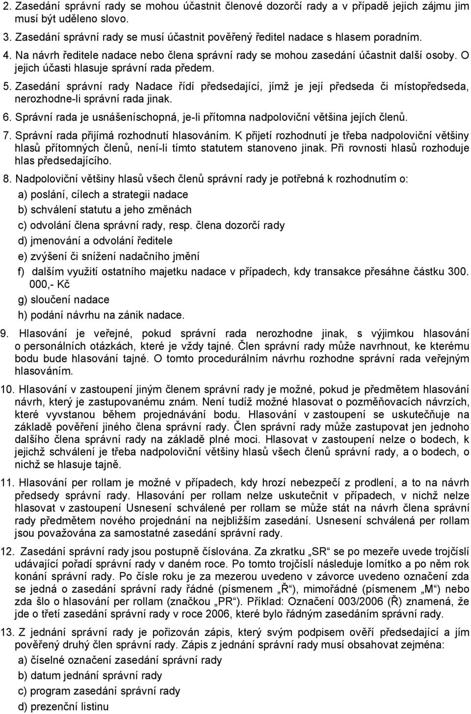 O jejich účasti hlasuje správní rada předem. 5. Zasedání správní rady Nadace řídí předsedající, jímž je její předseda či místopředseda, nerozhodne-li správní rada jinak. 6.