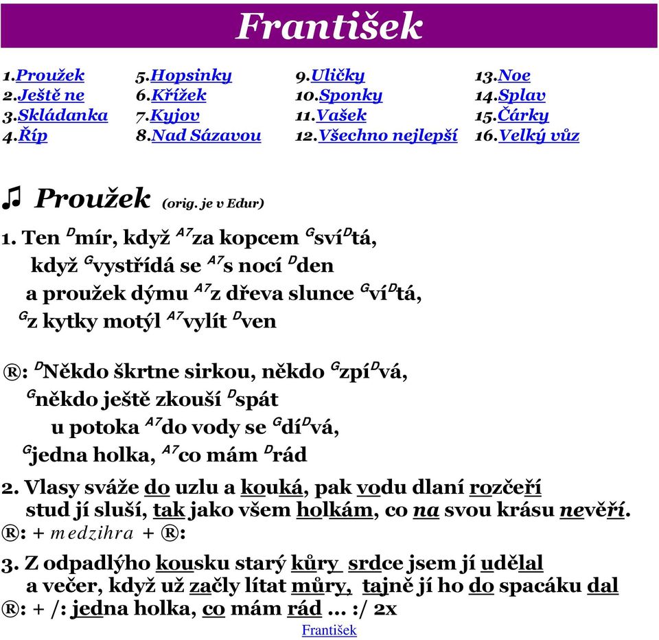 Ten D mír, když A7 za kopcem G sví D tá, když G vystřídá se A7 s nocí D den a proužek dýmu A7 z dřeva slunce G ví D tá, G z kytky motýl A7 vylít D ven : D Někdo škrtne sirkou, někdo G zpí D