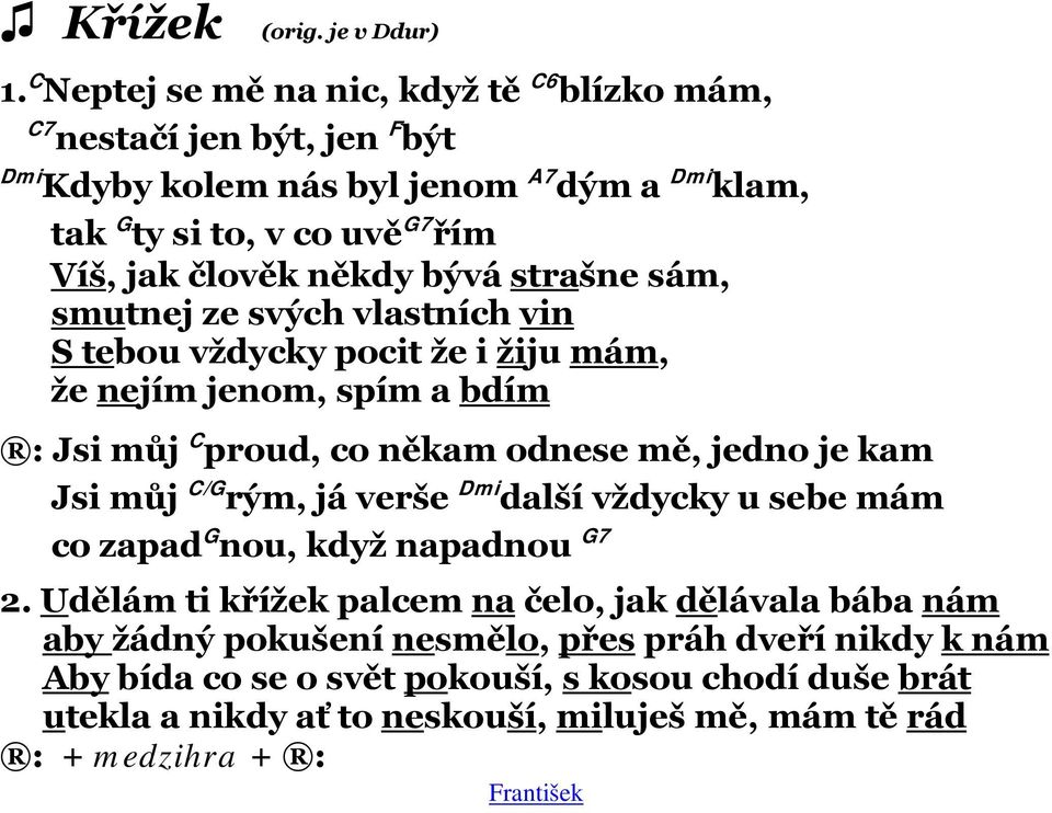 někdy bývá strašne sám, smutnej ze svých vlastních vin S tebou vždycky pocit že i žiju mám, že nejím jenom, spím a bdím : Jsi můj C proud, co někam odnese mě, jedno je kam