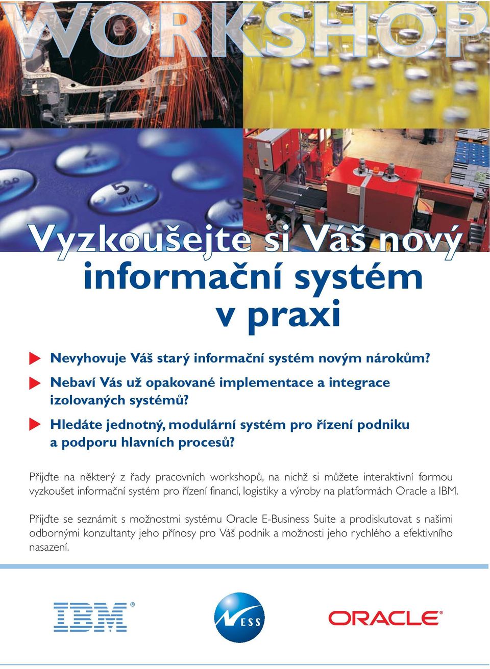 Přijďte na některý z řady pracovních workshopů, na nichž si můžete interaktivní formou vyzkoušet informační systém pro řízení financí, logistiky a výroby na