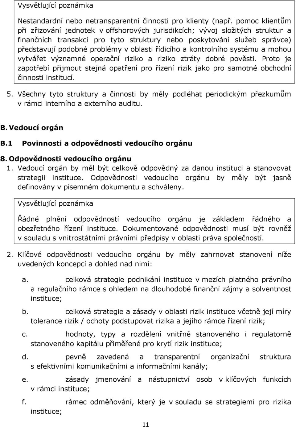 oblasti řídicího a kontrolního systému a mohou vytvářet významné operační riziko a riziko ztráty dobré pověsti.