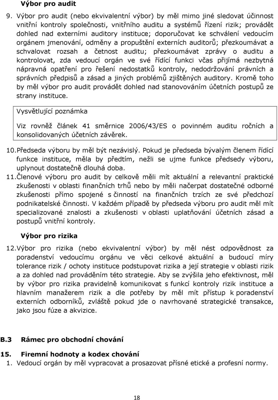 doporučovat ke schválení vedoucím orgánem jmenování, odměny a propuštění externích auditorů; přezkoumávat a schvalovat rozsah a četnost auditu; přezkoumávat zprávy o auditu a kontrolovat, zda vedoucí