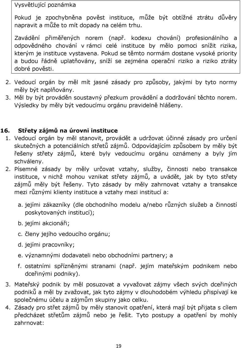 Pokud se těmto normám dostane vysoké priority a budou řádně uplatňovány, sníží se zejména operační riziko a riziko ztráty dobré pověsti. 2.