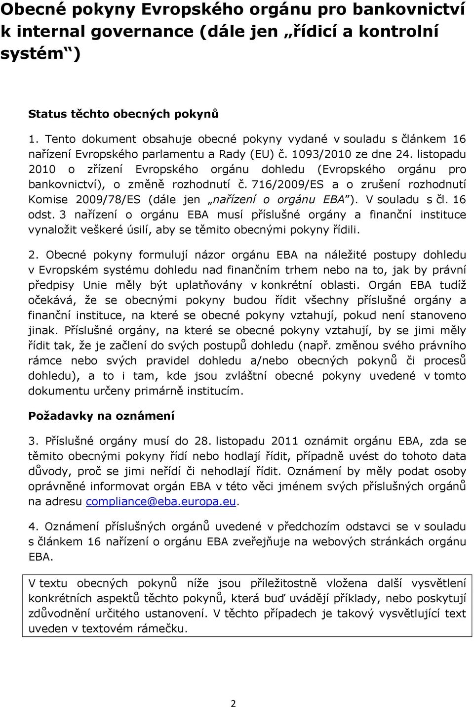 listopadu 2010 o zřízení Evropského orgánu dohledu (Evropského orgánu pro bankovnictví), o změně rozhodnutí č. 716/2009/ES a o zrušení rozhodnutí Komise 2009/78/ES (dále jen nařízení o orgánu EBA ).