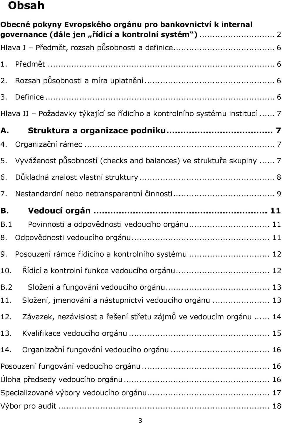 Vyváženost působností (checks and balances) ve struktuře skupiny... 7 6. Důkladná znalost vlastní struktury... 8 7. Nestandardní nebo netransparentní činnosti... 9 B. Vedoucí orgán... 11 B.