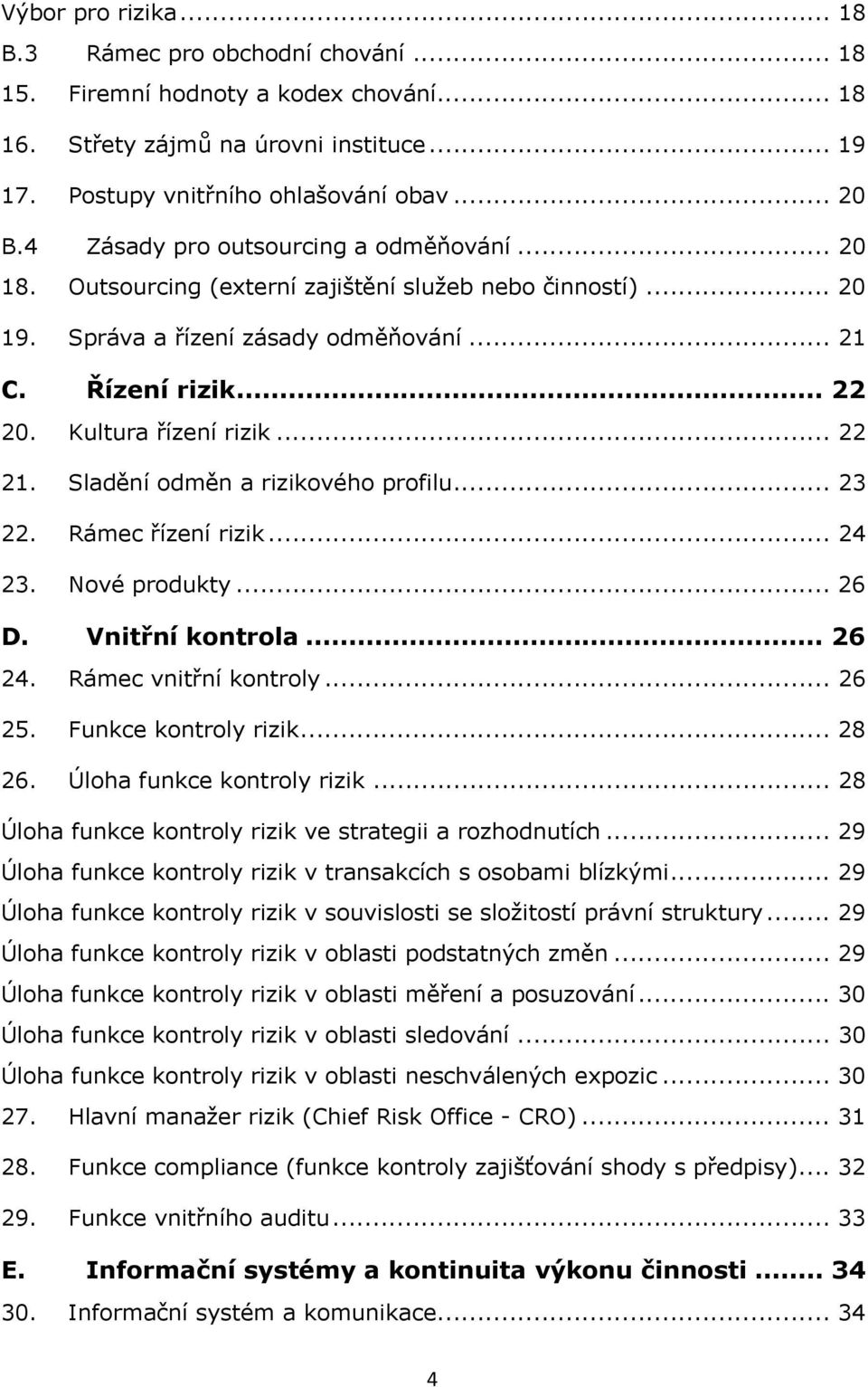 .. 22 21. Sladění odměn a rizikového profilu... 23 22. Rámec řízení rizik... 24 23. Nové produkty... 26 D. Vnitřní kontrola... 26 24. Rámec vnitřní kontroly... 26 25. Funkce kontroly rizik... 28 26.