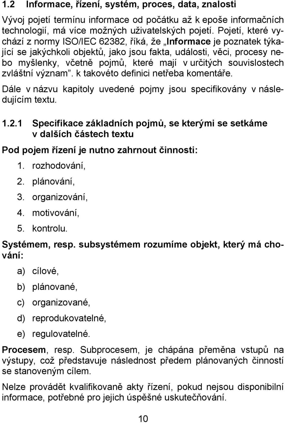 souvislostech zvláštní význam. k takovéto definici netřeba komentáře. Dále v názvu kapitoly uvedené pojmy jsou specifikovány v následujícím textu. 1.2.