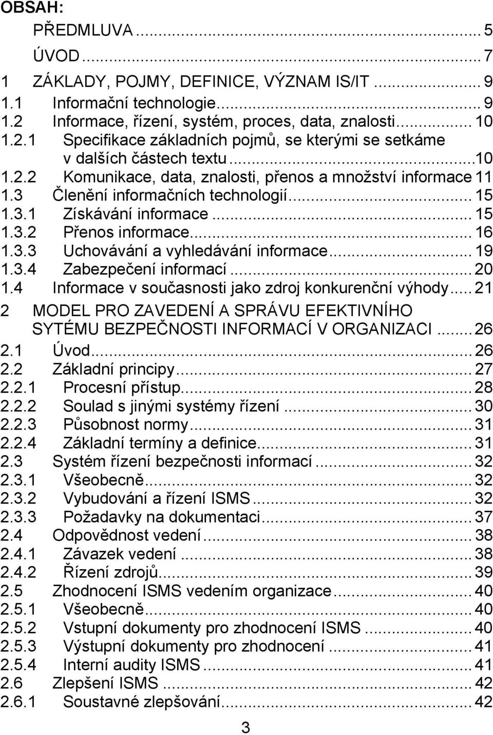 .. 19 1.3.4 Zabezpečení informací... 20 1.4 Informace v současnosti jako zdroj konkurenční výhody... 21 2 MODEL PRO ZAVEDENÍ A SPRÁVU EFEKTIVNÍHO SYTÉMU BEZPEČNOSTI INFORMACÍ V ORGANIZACI...26 2.