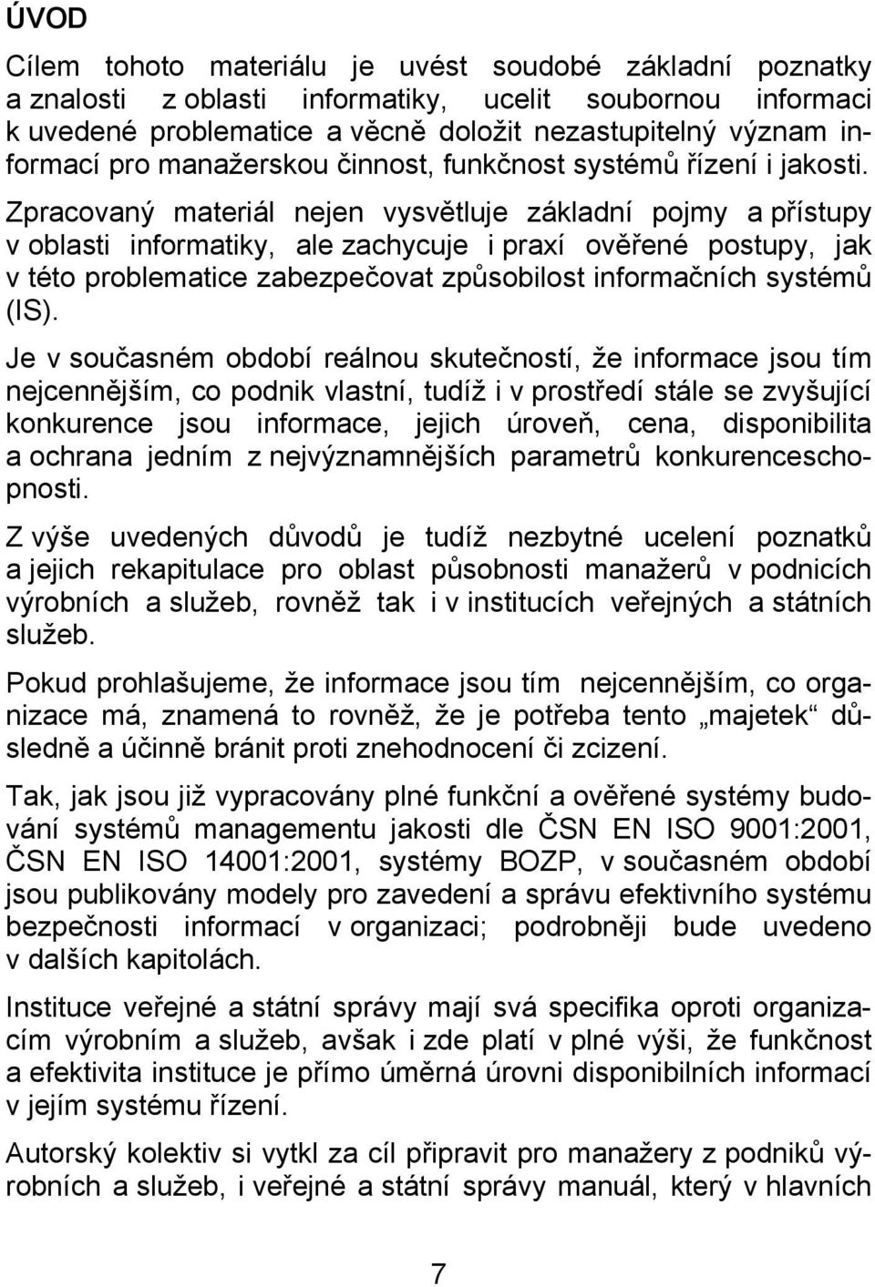 Zpracovaný materiál nejen vysvětluje základní pojmy a přístupy v oblasti informatiky, ale zachycuje i praxí ověřené postupy, jak v této problematice zabezpečovat způsobilost informačních systémů (IS).