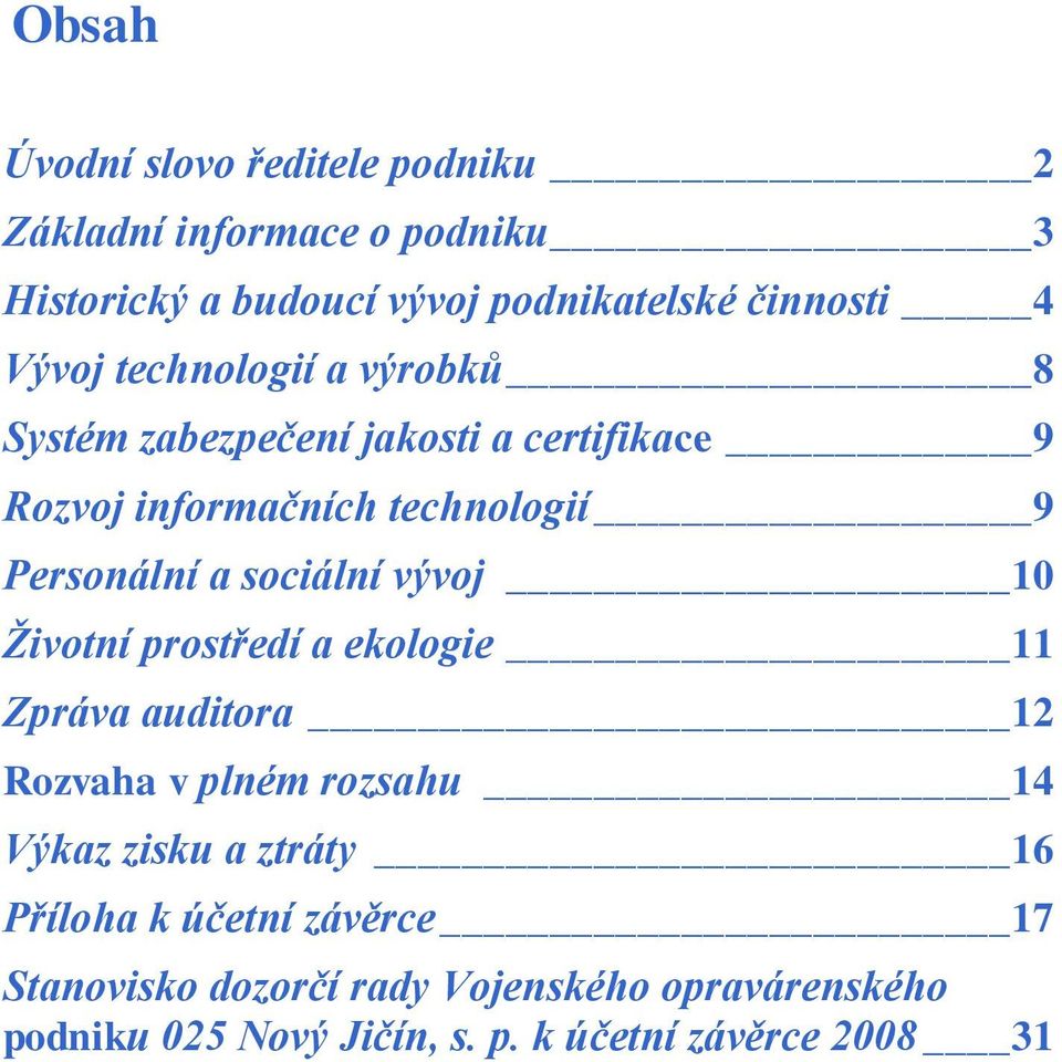 sociální vývoj 10 Životní prostředí a ekologie 11 Zpráva auditora 12 Rozvaha v plném rozsahu 14 Výkaz zisku a ztráty 16