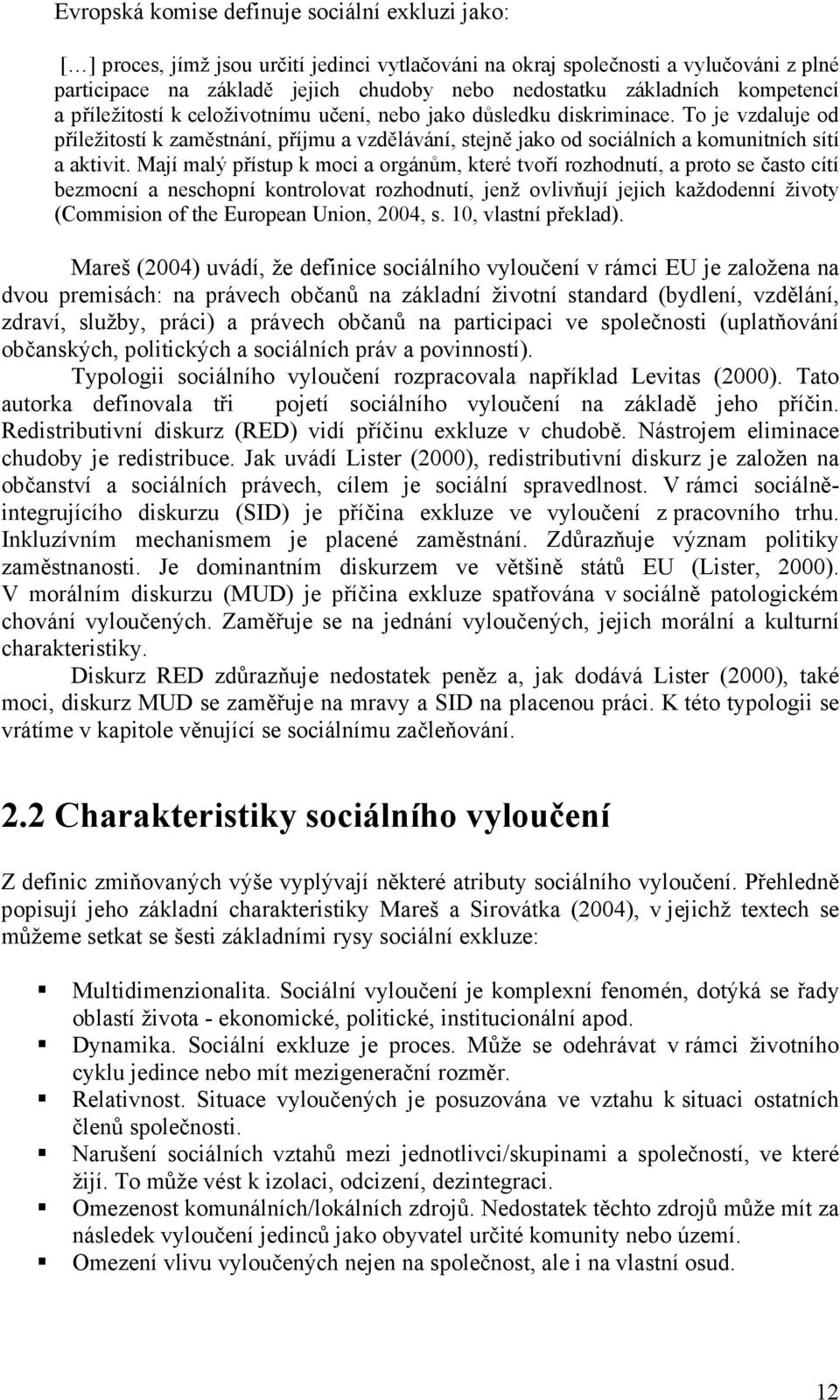 To je vzdaluje od příležitostí k zaměstnání, příjmu a vzdělávání, stejně jako od sociálních a komunitních sítí a aktivit.