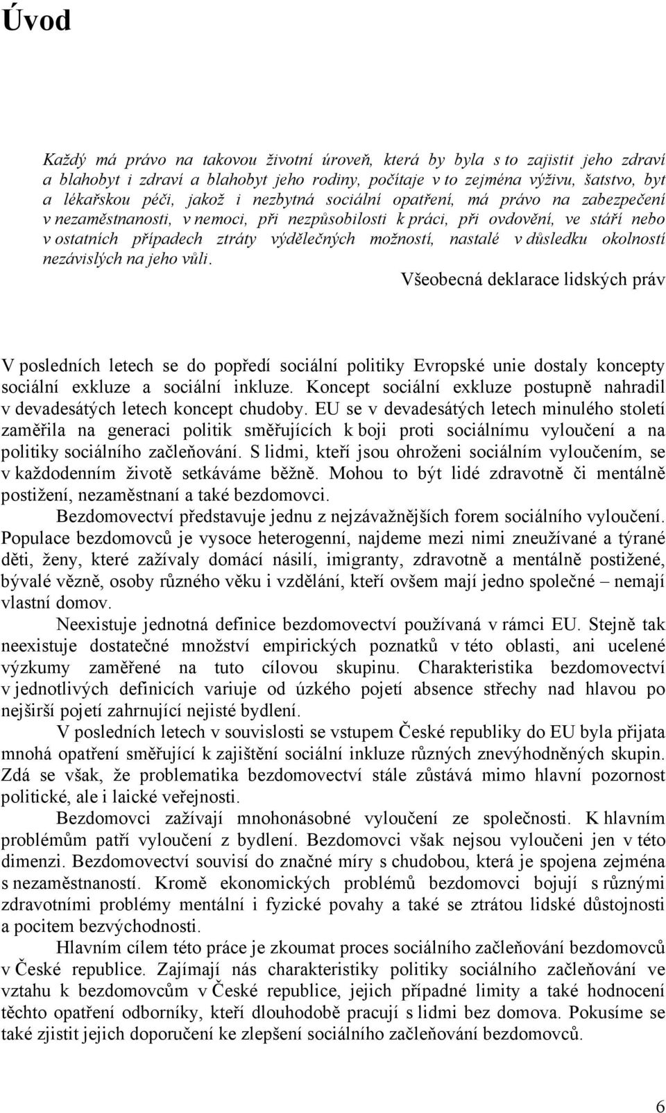 důsledku okolností nezávislých na jeho vůli. Všeobecná deklarace lidských práv V posledních letech se do popředí sociální politiky Evropské unie dostaly koncepty sociální exkluze a sociální inkluze.