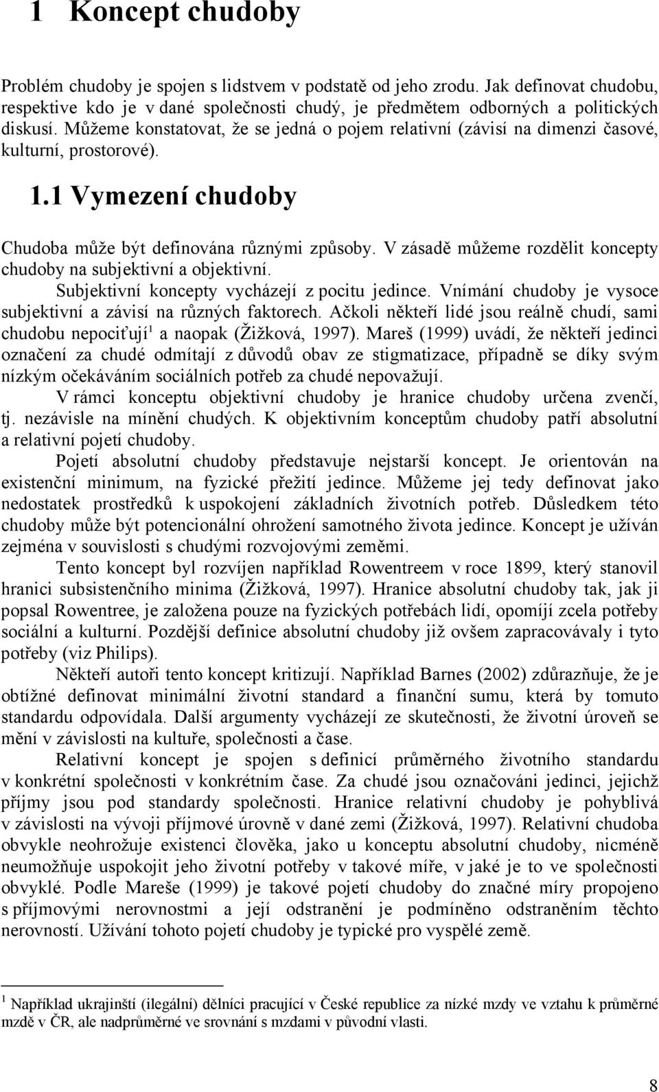 V zásadě můžeme rozdělit koncepty chudoby na subjektivní a objektivní. Subjektivní koncepty vycházejí z pocitu jedince. Vnímání chudoby je vysoce subjektivní a závisí na různých faktorech.