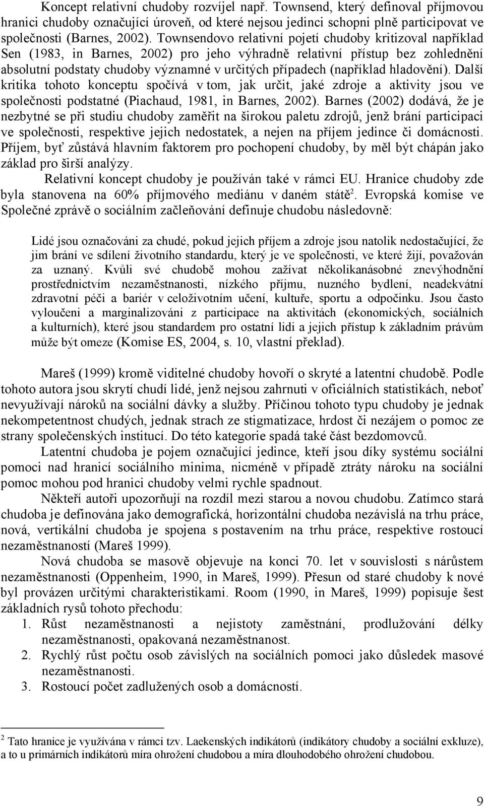 (například hladovění). Další kritika tohoto konceptu spočívá v tom, jak určit, jaké zdroje a aktivity jsou ve společnosti podstatné (Piachaud, 1981, in Barnes, 2002).