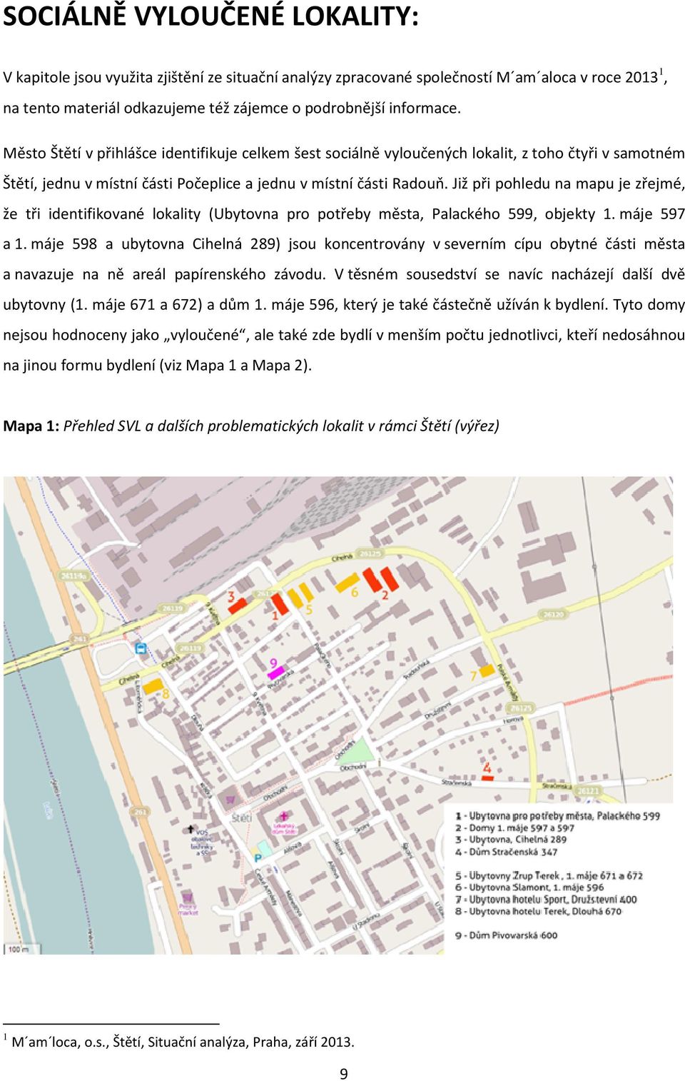 Již při pohledu na mapu je zřejmé, že tři identifikované lokality (Ubytovna pro potřeby města, Palackého 599, objekty 1. máje 597 a 1.