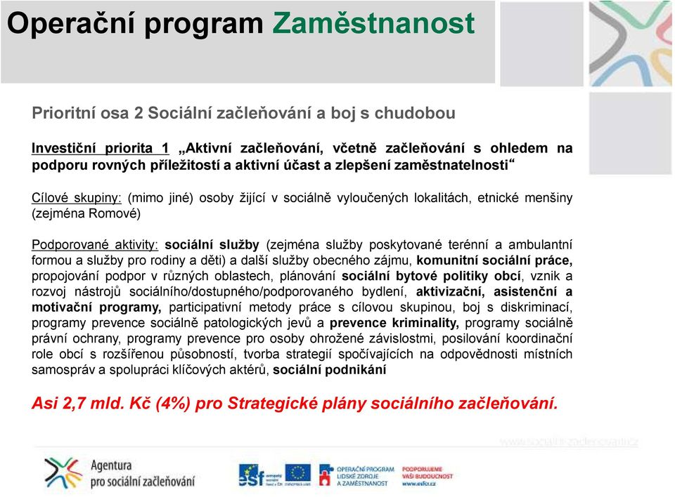 poskytované terénní a ambulantní formou a služby pro rodiny a děti) a další služby obecného zájmu, komunitní sociální práce, propojování podpor v různých oblastech, plánování sociální bytové politiky