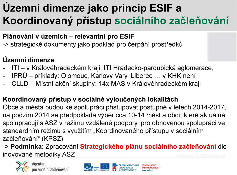 přístup v sociálně vyloučených lokalitách Obce a města budou ke spolupráci přistupovat postupně v letech 2014-2017, na podzim 2014 se předpokládá výběr cca 10-14 měst a obcí, které aktuálně