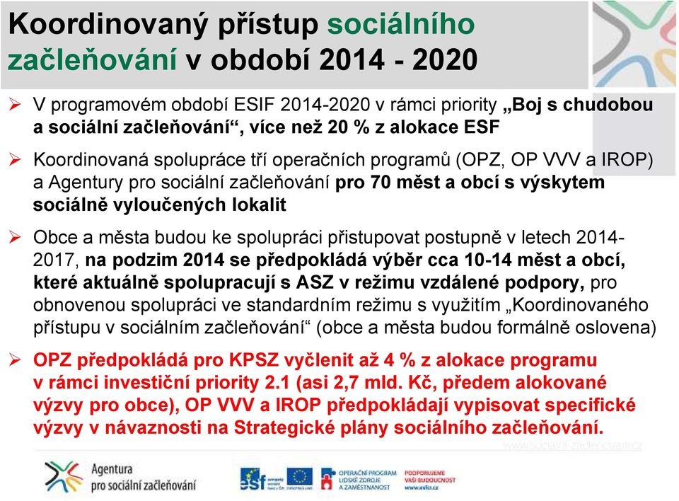 postupně v letech 2014-2017, na podzim 2014 se předpokládá výběr cca 10-14 měst a obcí, které aktuálně spolupracují s ASZ v režimu vzdálené podpory, pro obnovenou spolupráci ve standardním režimu s