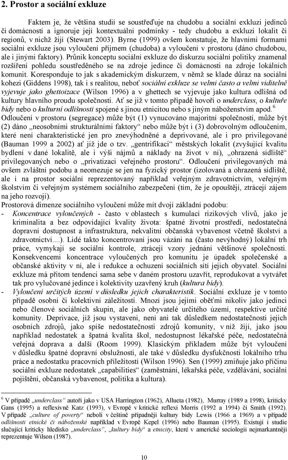 Průnik konceptu sociální exkluze do diskurzu sociální politiky znamenal rozšíření pohledu soustředěného se na zdroje jedince či domácnosti na zdroje lokálních komunit.