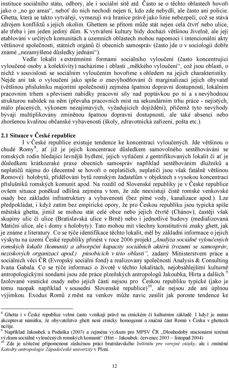 Ghettem se přitom může stát nejen celá čtvrť nebo ulice, ale třeba i jen jeden jediný dům.