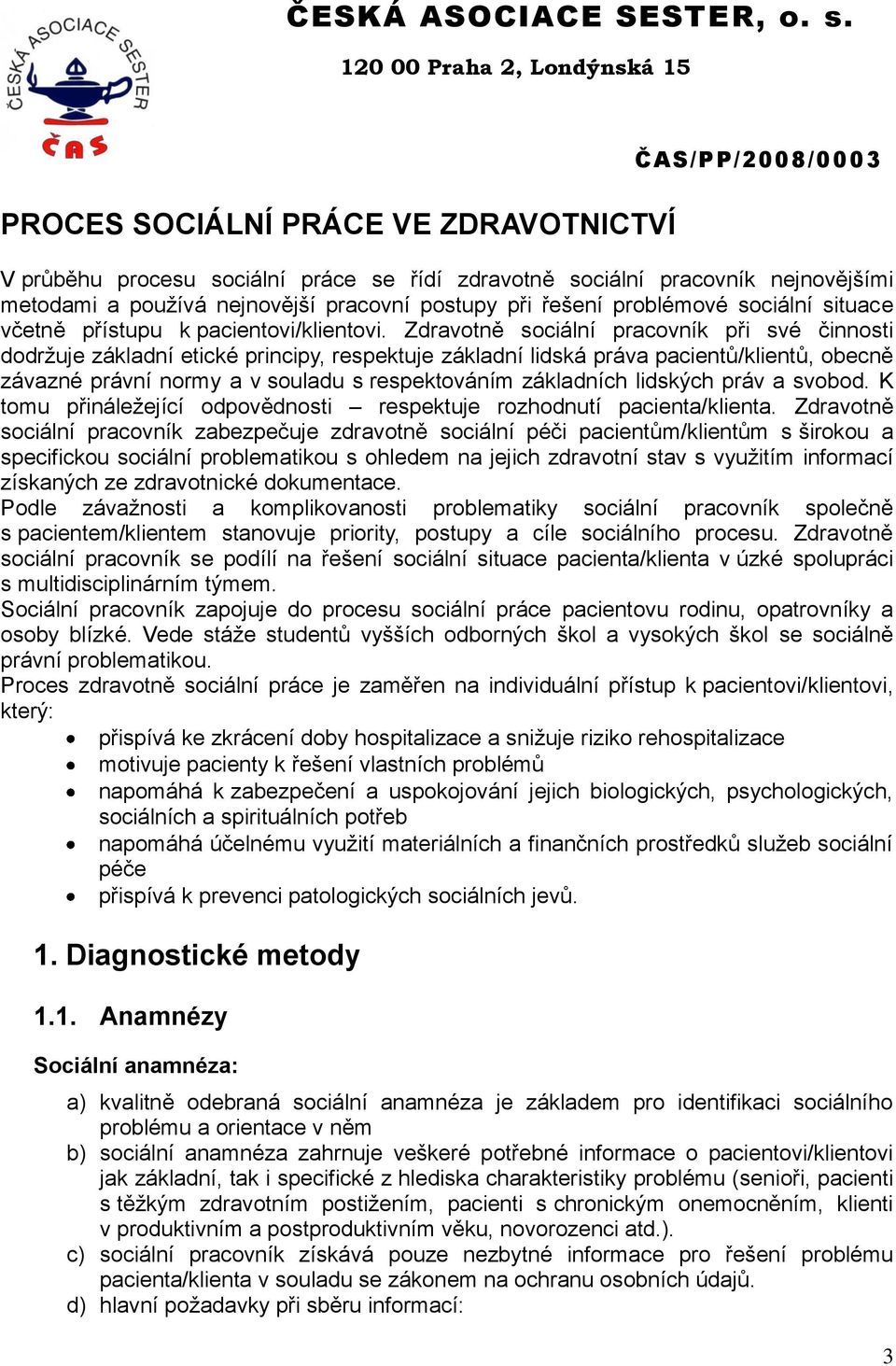 Zdravotně sociální pracovník při své činnosti dodržuje základní etické principy, respektuje základní lidská práva pacientů/klientů, obecně závazné právní normy a v souladu s respektováním základních