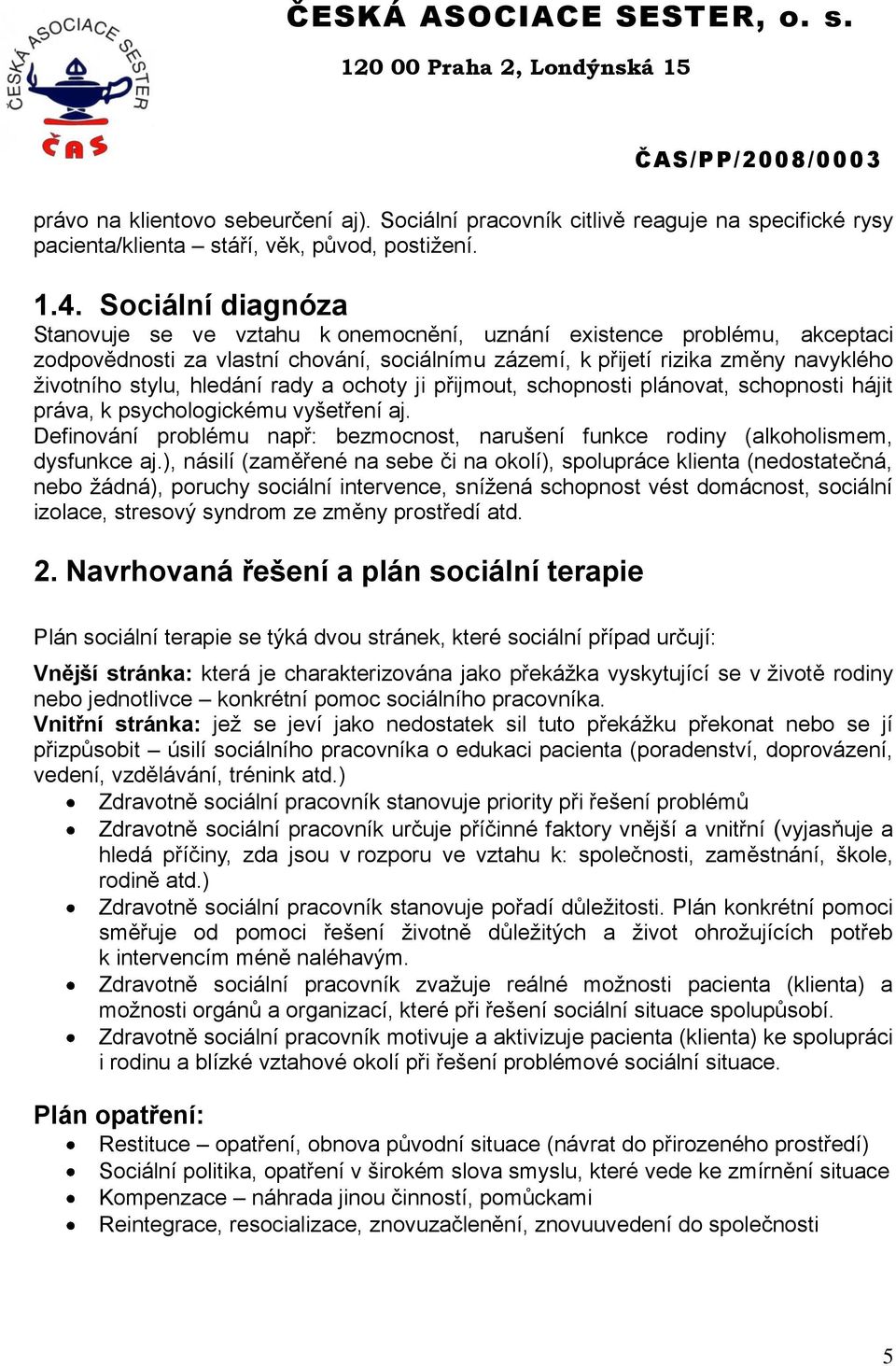 hledání rady a ochoty ji přijmout, schopnosti plánovat, schopnosti hájit práva, k psychologickému vyšetření aj.