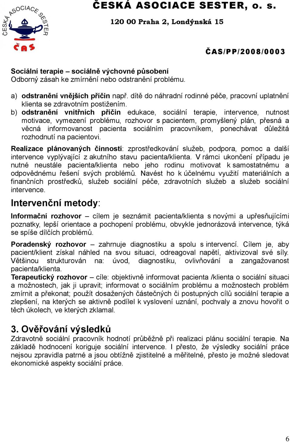 b) odstranění vnitřních příčin edukace, sociální terapie, intervence, nutnost motivace, vymezení problému, rozhovor s pacientem, promyšlený plán, přesná a věcná informovanost pacienta sociálním