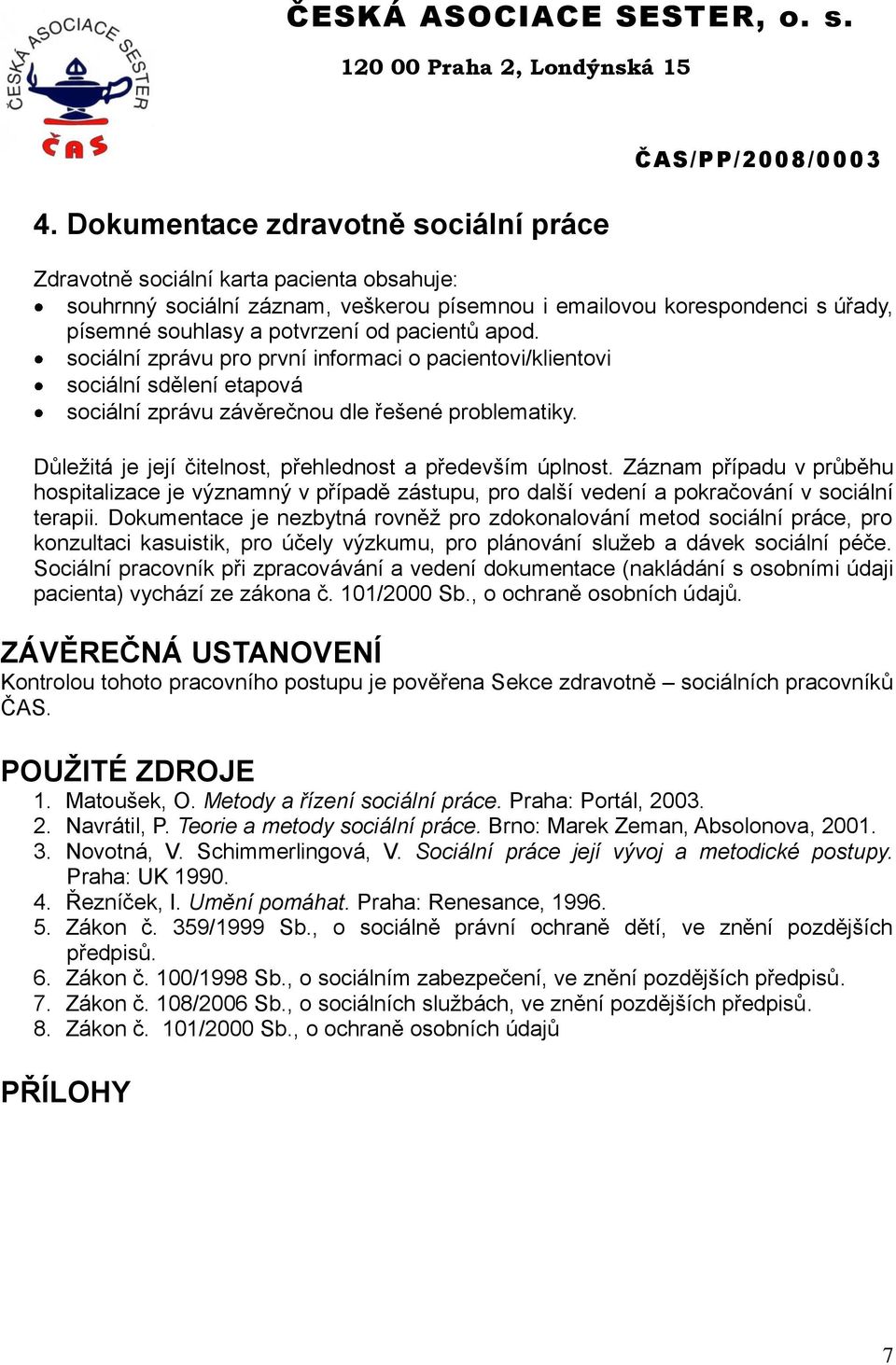 Důležitá je její čitelnost, přehlednost a především úplnost. Záznam případu v průběhu hospitalizace je významný v případě zástupu, pro další vedení a pokračování v sociální terapii.