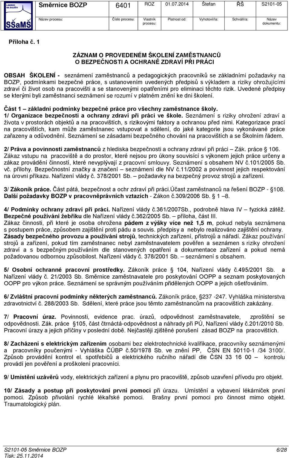 práce, s ustanvením uvedených předpisů s výkladem a riziky hržujícími zdraví či živt sb na pracvišti a se stanvenými patřeními pr eliminaci těcht rizik.