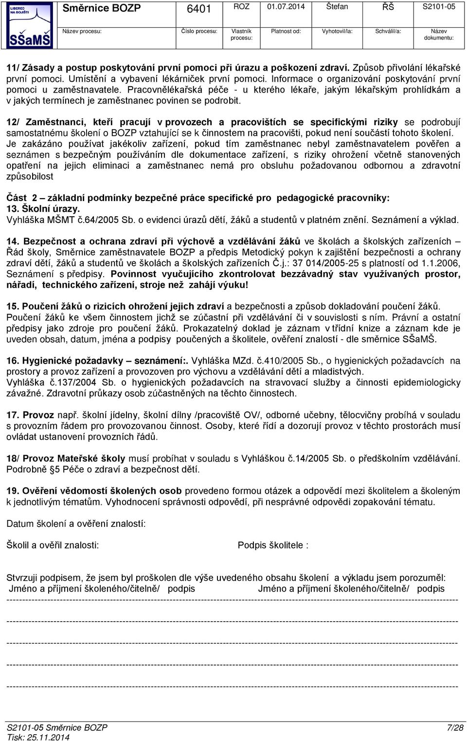 12/ Zaměstnanci, kteří pracují v prvzech a pracvištích se specifickými riziky se pdrbují samstatnému šklení BOZP vztahující se k činnstem na pracvišti, pkud není sučástí tht šklení.