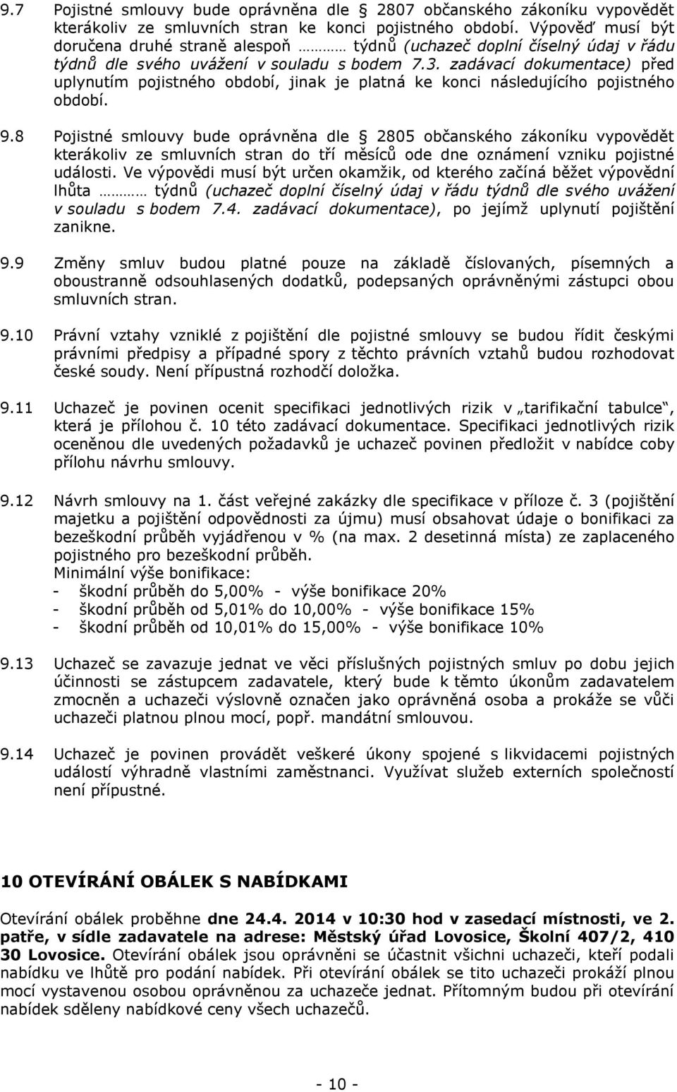 zadávací dokumentace) před uplynutím pojistného období, jinak je platná ke konci následujícího pojistného období. 9.