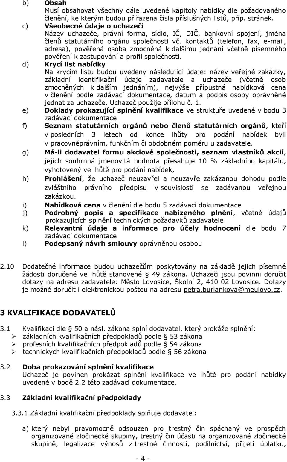 kontaktů (telefon, fax, e-mail, adresa), pověřená osoba zmocněná k dalšímu jednání včetně písemného pověření k zastupování a profil společnosti.