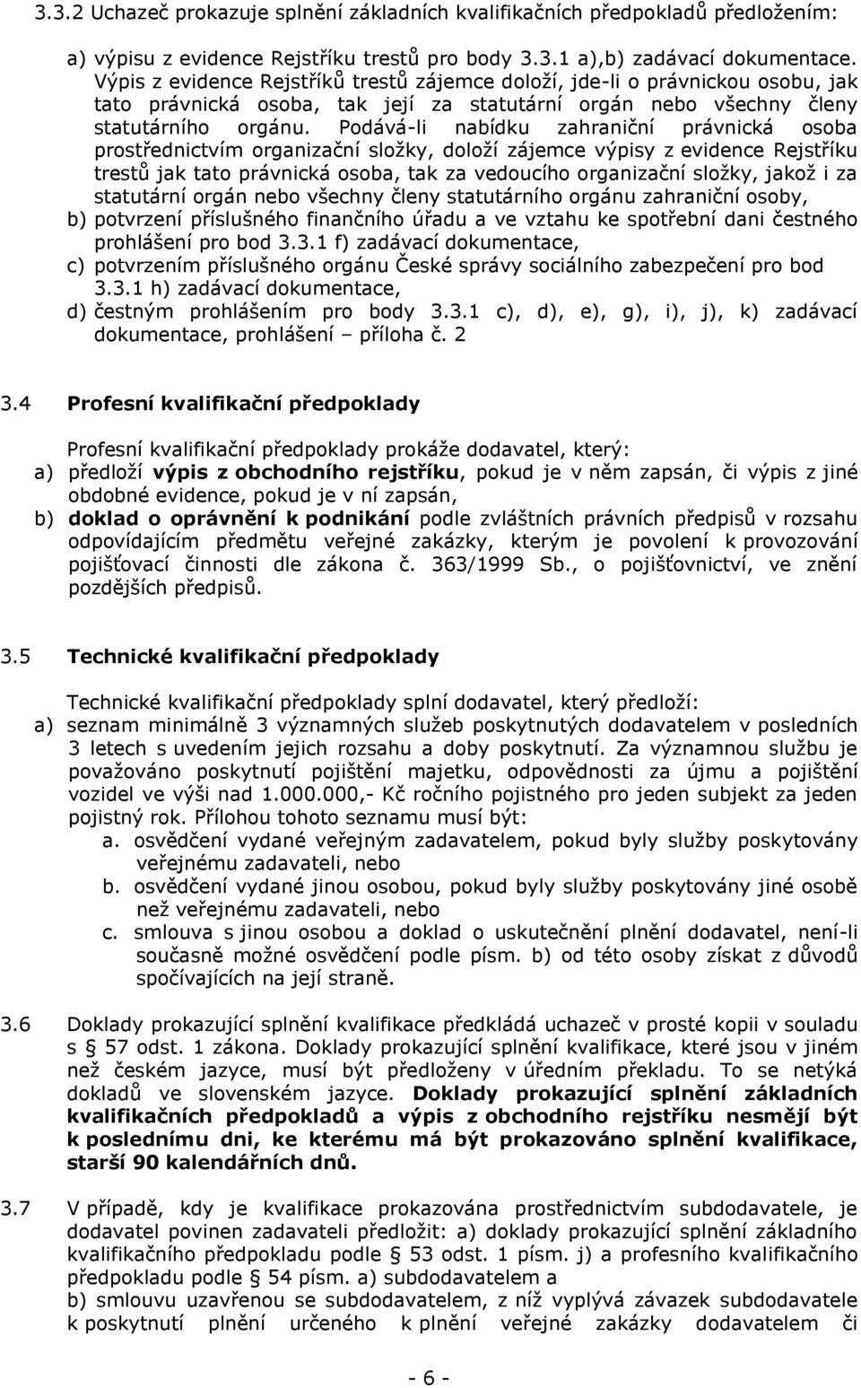 Podává-li nabídku zahraniční právnická osoba prostřednictvím organizační složky, doloží zájemce výpisy z evidence Rejstříku trestů jak tato právnická osoba, tak za vedoucího organizační složky, jakož