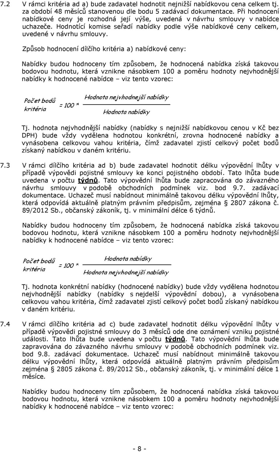 Způsob hodnocení dílčího kritéria a) nabídkové ceny: Nabídky budou hodnoceny tím způsobem, že hodnocená nabídka získá takovou bodovou hodnotu, která vznikne násobkem 100 a poměru hodnoty nejvhodnější