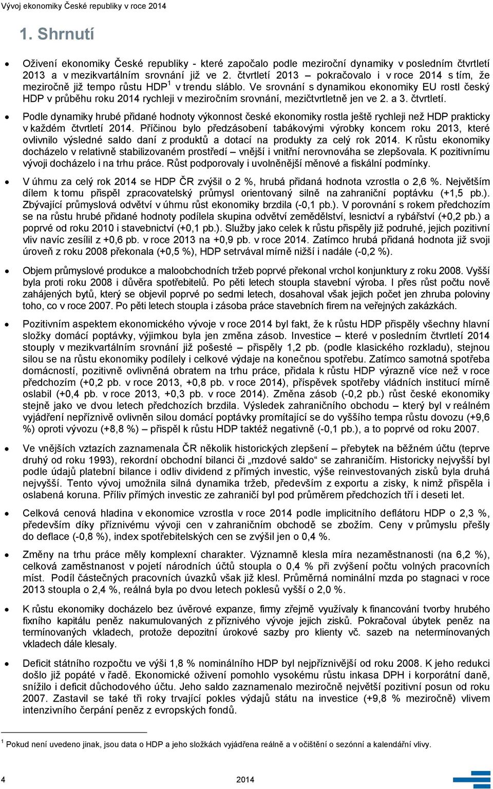 Ve srovnání s dynamikou ekonomiky EU rostl český HDP v průběhu roku 214 rychleji v meziročním srovnání, mezičtvrtletně jen ve 2. a 3. čtvrtletí.