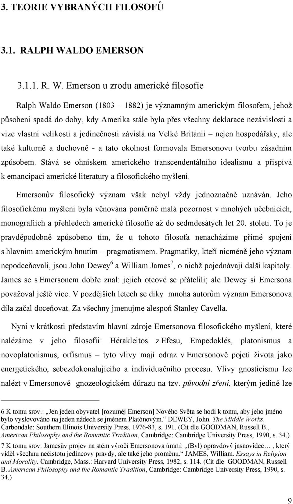 Emerson u zrodu americké filosofie Ralph Waldo Emerson (1803 1882) je významným americkým filosofem, jehož působení spadá do doby, kdy Amerika stále byla přes všechny deklarace nezávislosti a vize