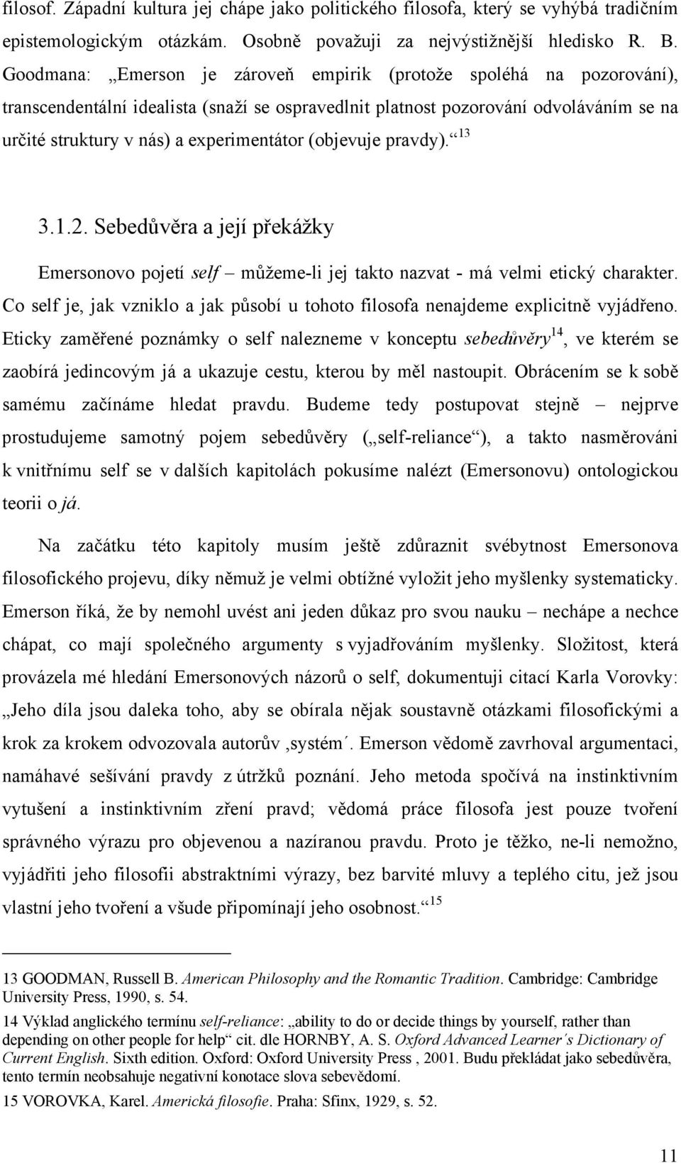 (objevuje pravdy). 13 3.1.2. Sebedůvěra a její překážky Emersonovo pojetí self můžeme-li jej takto nazvat - má velmi etický charakter.