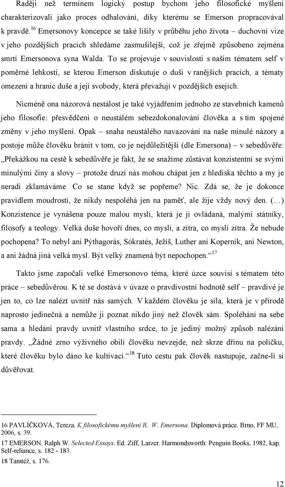 To se projevuje v souvislosti s naším tématem self v poměrné lehkosti, se kterou Emerson diskutuje o duši v ranějších pracích, a tématy omezení a hranic duše a její svobody, která převažují v