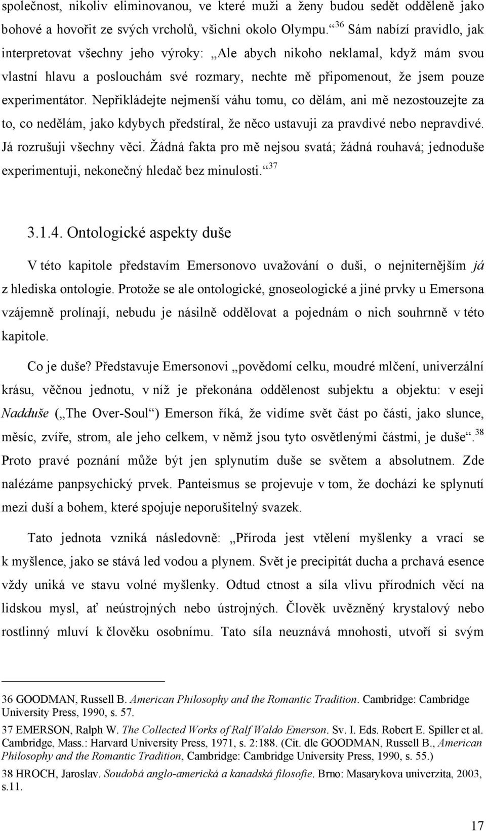 Nepřikládejte nejmenší váhu tomu, co dělám, ani mě nezostouzejte za to, co nedělám, jako kdybych předstíral, že něco ustavuji za pravdivé nebo nepravdivé. Já rozrušuji všechny věci.