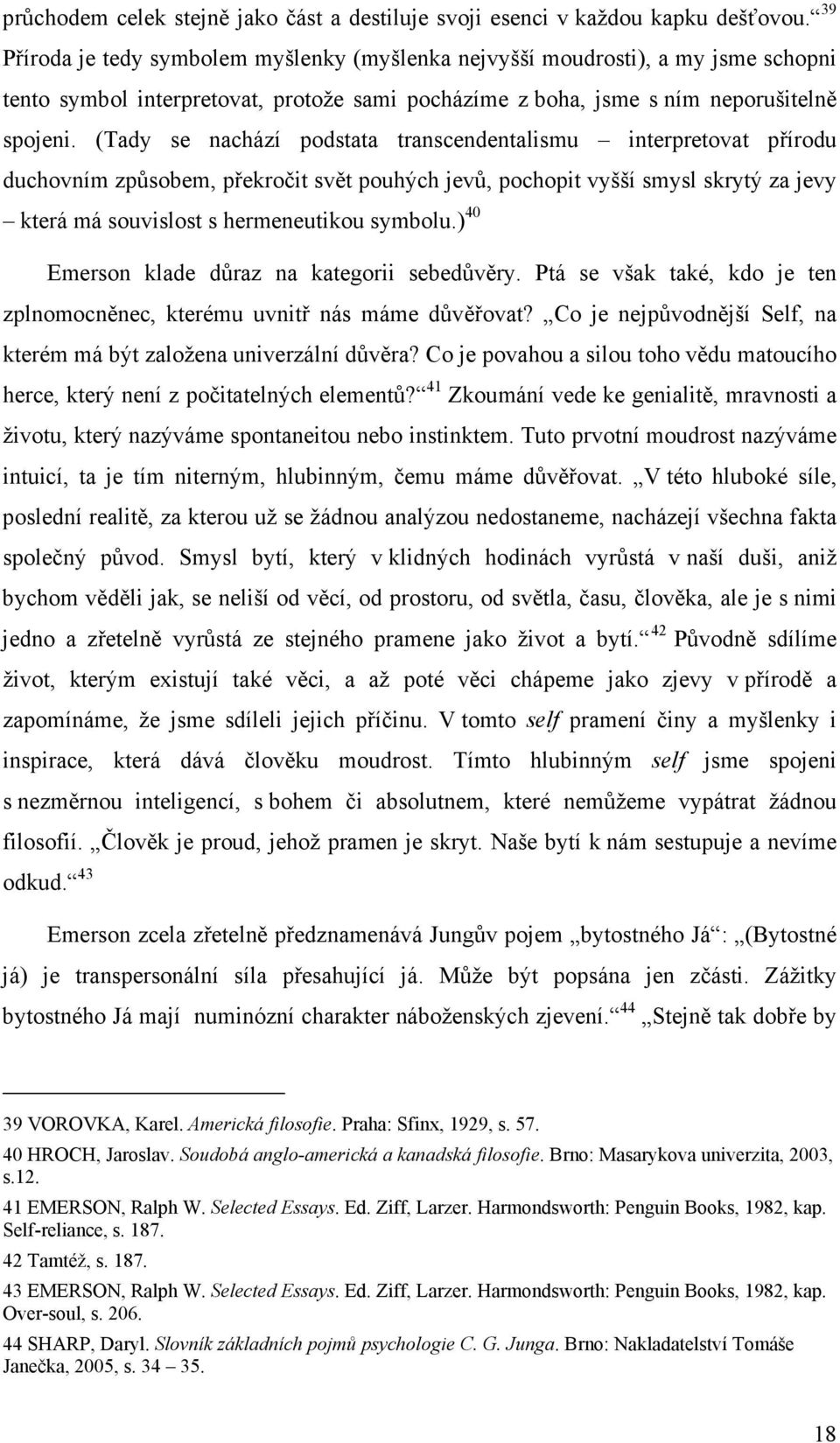 (Tady se nachází podstata transcendentalismu interpretovat přírodu duchovním způsobem, překročit svět pouhých jevů, pochopit vyšší smysl skrytý za jevy která má souvislost s hermeneutikou symbolu.