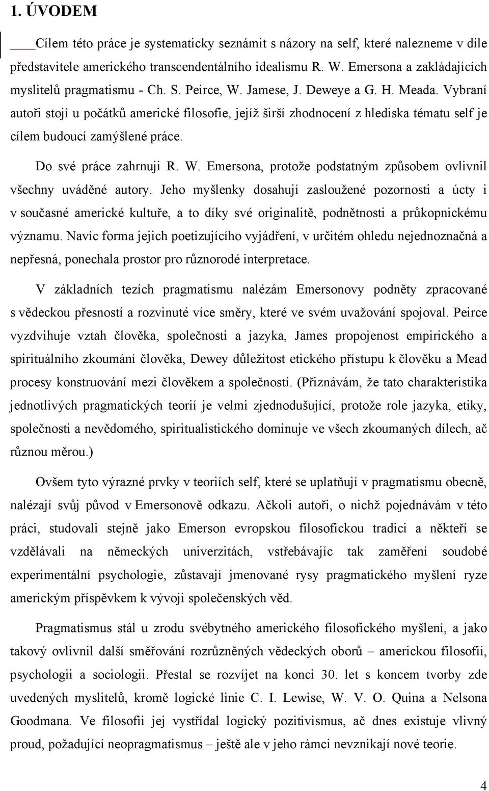 Vybraní autoři stojí u počátků americké filosofie, jejíž širší zhodnocení z hlediska tématu self je cílem budoucí zamýšlené práce. Do své práce zahrnuji R. W.