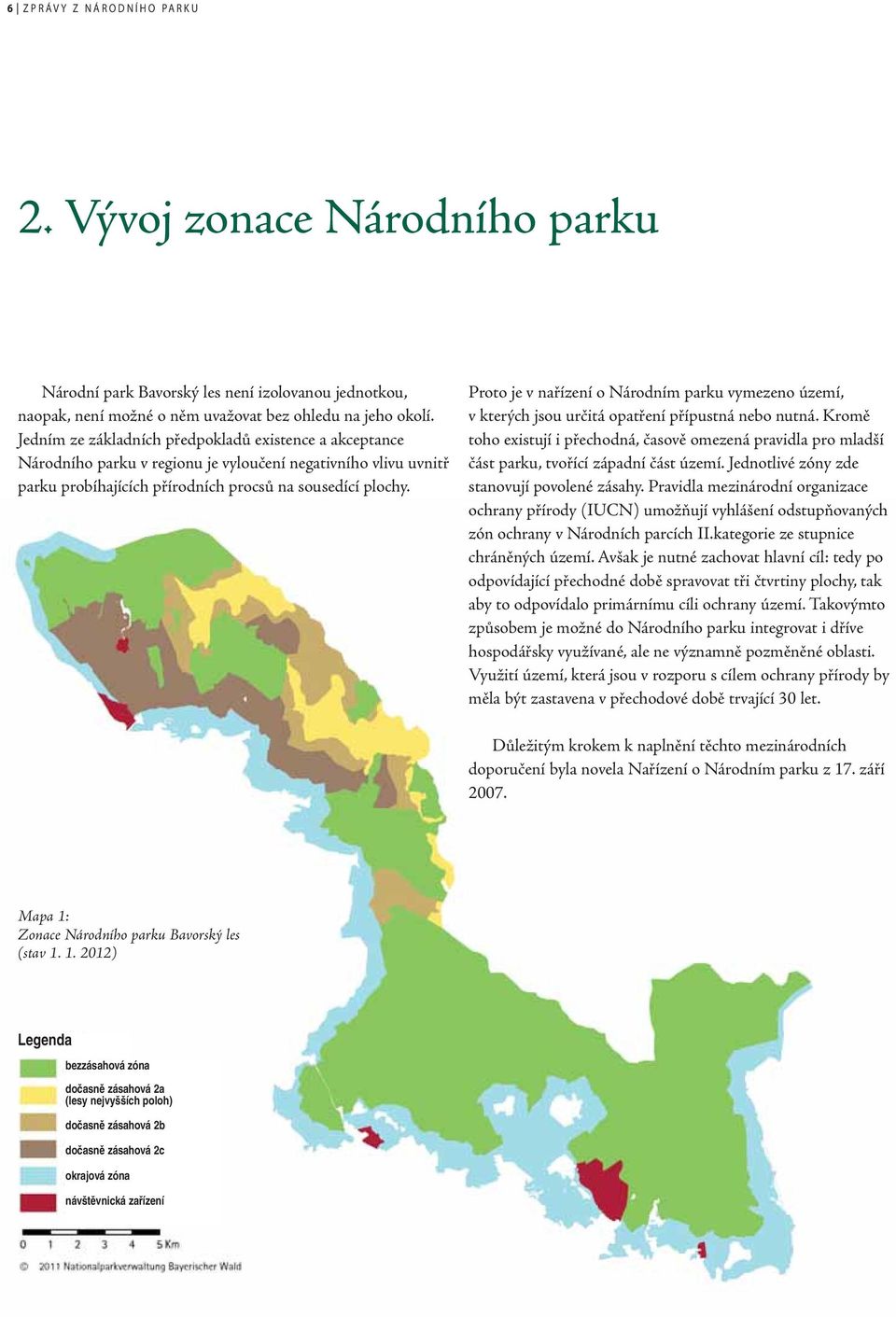 Proto je v nařízení o Národním parku vymezeno území, v kterých jsou určitá opatření přípustná nebo nutná.