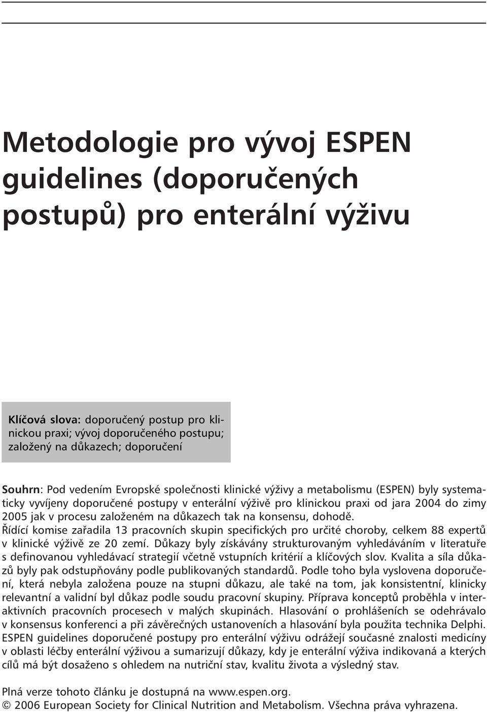 procesu založeném na důkazech tak na konsensu, dohodě. Řídící komise zařadila 13 pracovních skupin specifických pro určité choroby, celkem 88 expertů v klinické výživě ze 20 zemí.