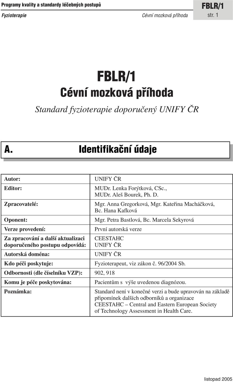 Lenka Forýtková, CSc., MUDr. Aleš Bourek, Ph. D. Mgr. Anna Gregorková, Mgr. Kateřina Macháčková, Bc. Hana Kafková Mgr. Petra Bastlová, Bc.