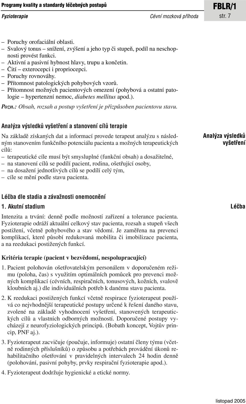 Přítomnost možných pacientových omezení (pohybová a ostatní patologie hypertenzní nemoc, diabetes mellitus apod.). Pozn.: Obsah, rozsah a postup vyšetření je přizpůsoben pacientovu stavu.