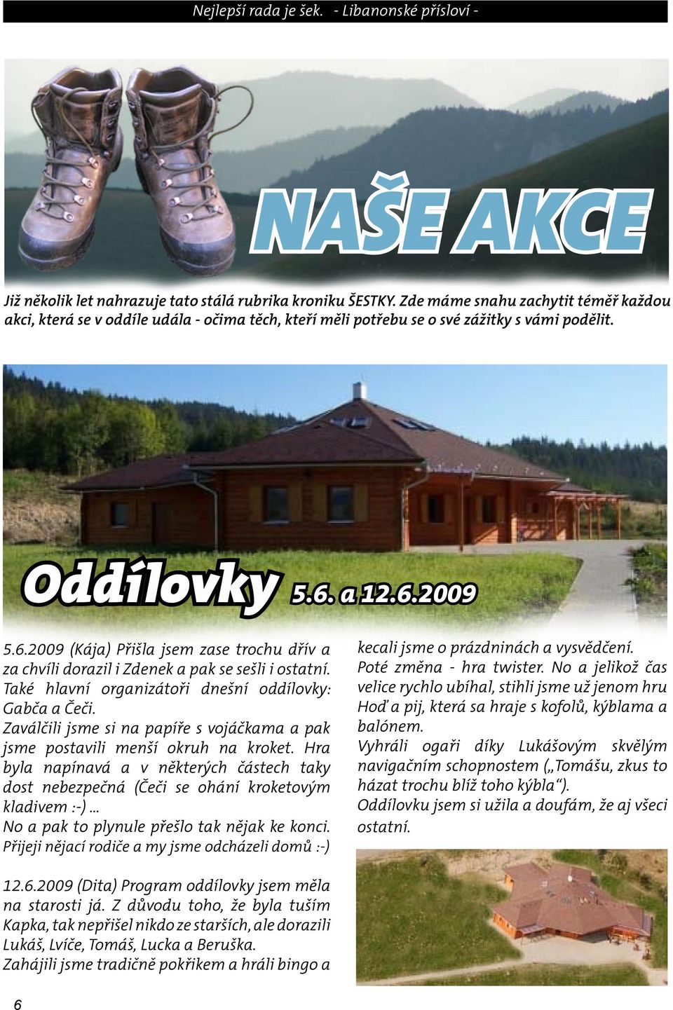 a 12.6.2009 5.6.2009 (Kája) Přišla jsem zase trochu dřív a za chvíli dorazil i Zdenek a pak se sešli i ostatní. Také hlavní organizátoři dnešní oddílovky: Gabča a Čeči.