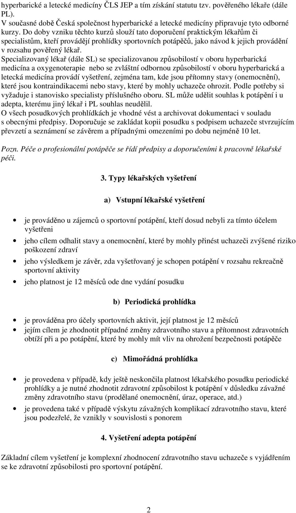 Specializovaný lékař (dále SL) se specializovanou způsobilostí v oboru hyperbarická medicína a oxygenoterapie nebo se zvláštní odbornou způsobilostí v oboru hyperbarická a letecká medicína provádí