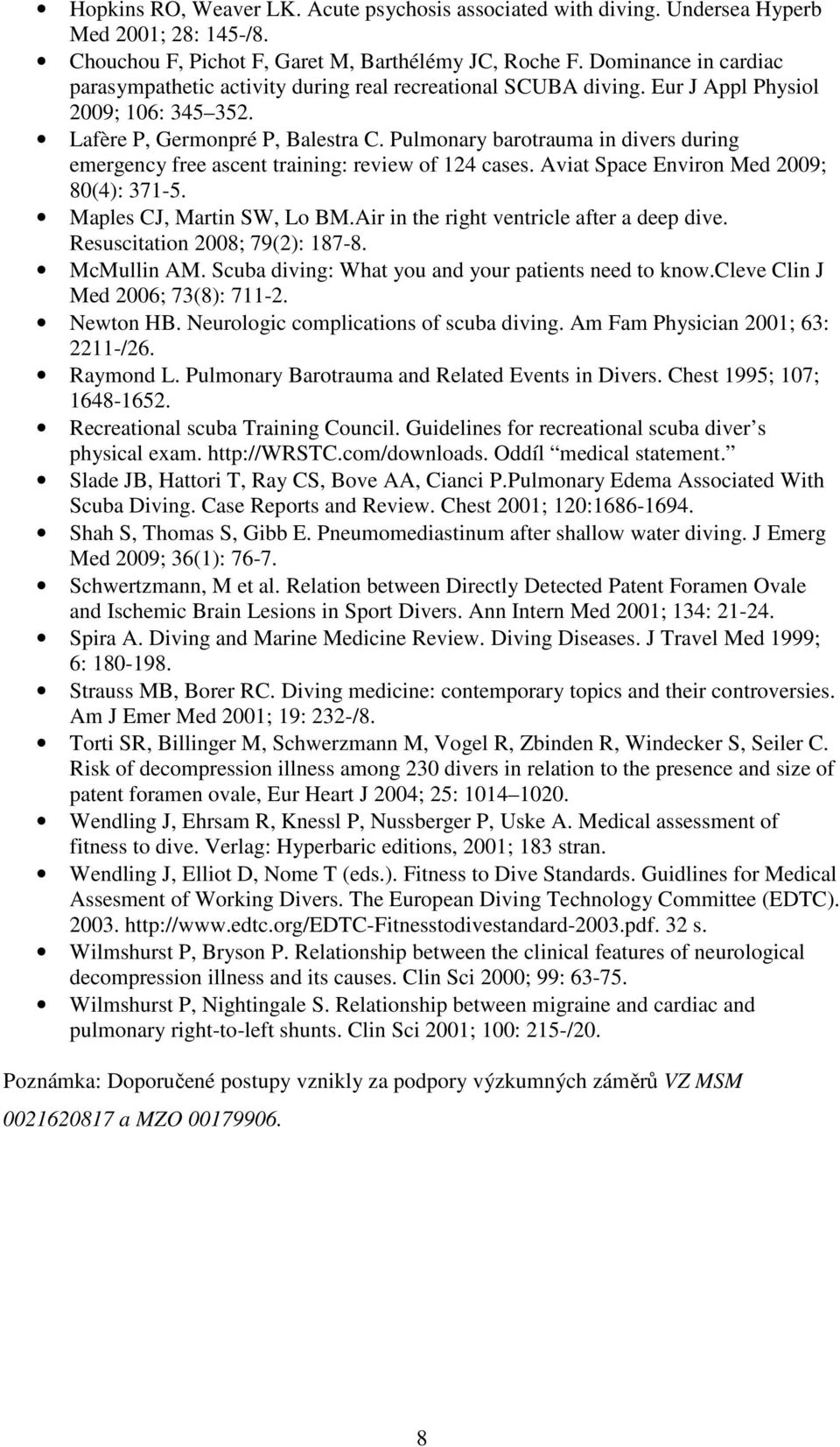 Pulmonary barotrauma in divers during emergency free ascent training: review of 124 cases. Aviat Space Environ Med 2009; 80(4): 371-5. Maples CJ, Martin SW, Lo BM.