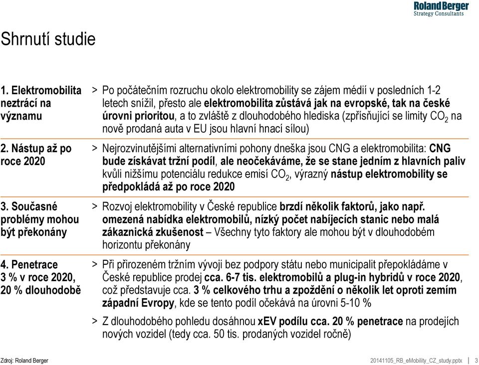 české úrovni prioritou, a to zvláště z dlouhodobého hlediska (zpřísňující se limity CO 2 na nově prodaná auta v EU jsou hlavní hnací sílou) > Nejrozvinutějšími alternativními pohony dneška jsou CNG a